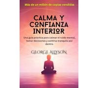 CALMA Y CONFIANZA INTERIOR: Guía práctica para superar la ansiedad, dejar de sobrepensar y fortalecer tu seguridad interior | Cómo vencer la ansiedad, ... excesivo y recuperar el control mental