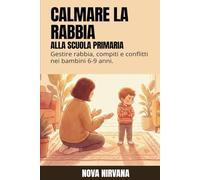 Calmare la Rabbia alla Scuola Primaria: Manuale per genitori per gestire bambini arrabbiati e oppositivi (6-9 anni). Come affrontare frustrazioni ... crisi da compiti e conflitti con i compagni.