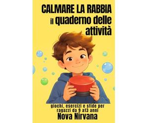 Calmare la Rabbia: Il Quaderno delle Attività: Giochi, esercizi e sfide per ragazzi da 9 a 13 anni. Impara a riconoscere, gestire e calmare le tue emozioni senza esplodere.