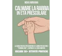 Calmare la Rabbia in Età Prescolare: La guida pratica per genitori (2-5 anni) per gestire i "Terribili Due", i capricci e le crisi emotive. Include ... e strategie immediate per bambini arrabbiati.