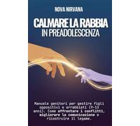 Calmare la Rabbia in Preadolescenza: Manuale per genitori per gestire figli oppositivi e arrabbiati (9-13 anni). Come affrontare i conflitti, migliorare la comunicazione e ricostruire il legame.