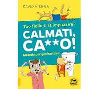 Calmati ca**o! Metodo per genitori zen