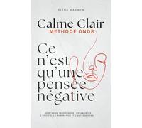 CALME CLAIR : CE N’EST QU’UNE PENSEE POSITIVE-NEGATIVE : Méthode ONDR (Observer, Nommer, Décoller, Re-choisir): Comment Arrêter de trop penser : ... Le pouvoir de la pensee - des Exercices