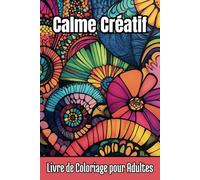 Calme Créatif - Livre de Coloriage pour Adultes: 50 Illustrations Apaisantes pour Se Détendre et Retrouver L'Équilibre - Un Voyage Créatif Vers La Sérénité