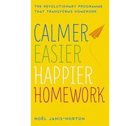 Calmer, Easier, Happier Homework: The Revolutionary Programme That Transforms Homework