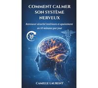 Calmer Son Système Nerveux En 10 minutes Par Jour: Une méthode simple et naturelle pour réduire le stress, retrouver le calme et réguler son corps, même quand on n’a jamais médité