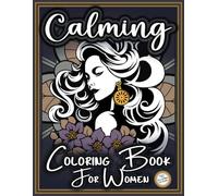 Calming: Adult Coloring Book For Women - Beautiful and Relaxing to Calm the Spirit and Mind with 40 Creative Designs - Portraits, Landscapes, Flower Wheels and Much More