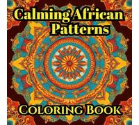 Calming African Patterns: A Therapeutic Adult Coloring Book for Anxiety Relief, Mindfulness, and Stress Reduction