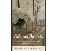Calming Anxiety: A 30 day journal designed to reduce worry