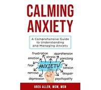 Calming Anxiety: A Comprehensive Guide to Understanding and Managing Anxiety