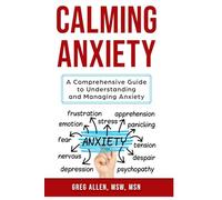 Calming Anxiety: A Comprehensive Guide to Understanding and Managing Anxiety