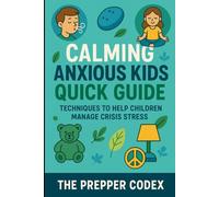 Calming Anxious Kids Quick Guide: Practical Strategies to Help Children Manage Stress, Worry, and Crisis-Related Anxiety