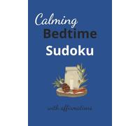 Calming Bedtime Sudoku With Affirmations Puzzle Book: Sudoku Puzzles for Bedtime with Affirmations; Help Calm the Mind, Relax, and Focus | 6 x 9 in 110 pages | 50+ puzzles | Solutions Included