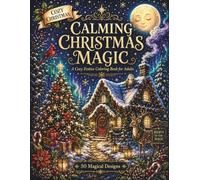Calming Christmas Magic: A Cozy Festive Coloring Book for Adults with 50 Magical Story-Based Designs of Snowy Cottages, Christmas Trees, Winter ... for Stress Relief and Mindful Relaxation