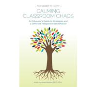 Calming Classroom Chaos: An Educator’s Guide to Strategies and a Different Perspective on Behavior
