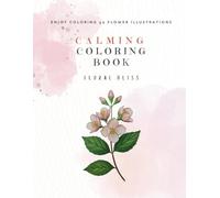 Calming Coloring Book: Floral Bliss