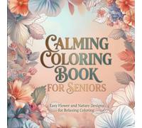 Calming Coloring Book for Seniors - Easy Flower and Nature Designs for Relaxing Coloring, Stress Relief & Mindful Creativity