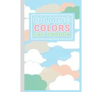 Calming Colors Sketchbook: The Chill Sketchbook For Your Easy Start on Daily Creativity