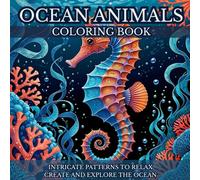 Calming Creatures: Ocean Animal Coloring Book for Adults: INTRICATE PATTERNS TO RELAX, CREATE AND EXPLORE THE OCEAN