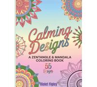 Calming Designs, A Zentangle & Mandala Coloring Book: 55 Designs for Relaxation and Mindfulness