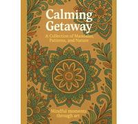 Calming Getaway: A Collection of Mandalas, Patterns, and Nature