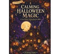 Calming Halloween Magic: A Cozy Witchy Coloring Book for Adults with 50 Mystical Story-Based Designs of Pumpkin Patches, Witch's Cottages, Spooky Cute ... for Stress Relief and Mindful Relaxation