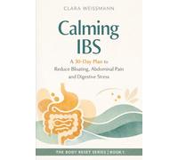 Calming IBS: A 30-Day Plan to Reduce Bloating, Abdominal Pain and Digestive Stress