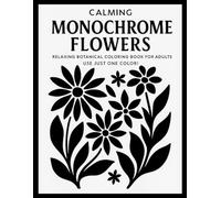 Calming Monochrome Flowers: Relaxing Botanical Coloring Book for Adults - Use Just One Color! Simple Floral Line Art to Soothe Your Mind and Spark Creativity
