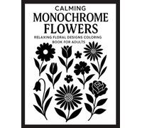 Calming Monochrome Flowers Relaxing: Floral Designs Coloring Book for Adults - Simple Black and White Line Art to Soothe the Mind and Inspire Creativity