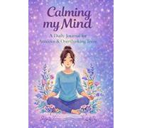 Calming my Mind: A Daily Journal for Anxious & Overthinking Teens
