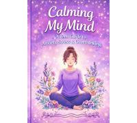 Calming My Mind: A Teen Guide to Anxiety, Stress & Overthinking