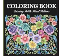 Calming Subtle Floral Patterns Coloring Book Comfort and Self-Kindness Pages: 45 Intricate Floral Mandala Coloring Pages Comforting Designs for Mindfulness & Ultimate Relaxation