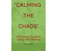 "Calming the Chaos": A Practical Guide to Living with Anxiety