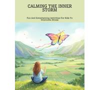 Calming The Inner Storm: Fun And Entertaining Activities For Kids To Overcome Stress