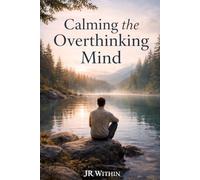 Calming the Overthinking Mind: A Practical Guide to Stop Overthinking, Regulate Your Nervous System, and Find Inner Calm