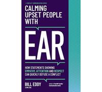 Calming Upset People With EAR: How Statements Showing Empathy, Attention, and Respect Can Quickly Defuse a Conflict: 4