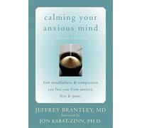Calming Your Anxious Mind: How Mindfulness & Compassion Can Free You from Anxiety, Fear, & Panic