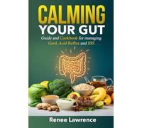 Calming your GUT: A guide for managing Gerd, Acid Reflux and IBS with food