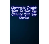 Calmness Inside You Is Not By Chance But By Choice: Positive Inspirational Notebook For Everyone