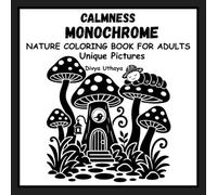 Calmness Monochrome Nature Coloring Book for Adults: A Peaceful Collection of Beautiful Grayscale Nature Scenes to Color, Unwind, Reduce Anxiety, Improve Focus, and Enjoy Mindful Artistic Expression