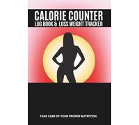 Calorie Counter Book: Journal to Track Food, Macros, Water, and Exercise - For Weight Watching, Muscle Strength, and Healthy Habits That Last