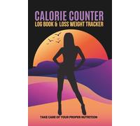 Calorie Counter Book: Journal to Track Food, Macros, Water, and Exercise - For Weight Watching, Muscle Strength, and Healthy Habits That Last