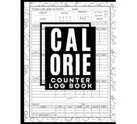Calorie Counter Log Book : Daily Nutrition Tracker for Meals, Macros & Weight Loss, Track Calories, Protein, Fat, Carbs, Fiber, Sugar, Sodium, 120 Pages, 8.5x11