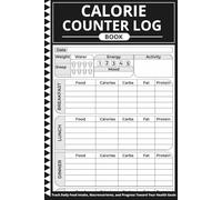 Calorie Counter Log Book: Track Daily Food Intake, Macronutrients, and Progress Toward Your Health Goals