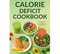 CALORIE DEFICIT COOKBOOK: Easy Delicious Recipes Including Nutritional Information and Meal Plan