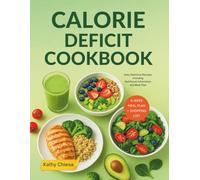 CALORIE DEFICIT COOKBOOK: Easy Delicious Recipes Including Nutritional Information and Meal Plan