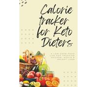 Calorie Tracker for Keto Dieters: A Low-Carb Food Log for Tracking Macros, Meals & Weight Loss