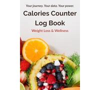 Calories Counter Log Book for Weight Loss & Wellness: Daily Food Journal with Nutrition Tracker, Mood, Sleep, and Water Intake - Track Calories, Macros, Meals, and Wellness Habits Daily