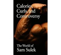 Calories, Curls, and Controversy: The World of Sam Sulek: Inside the Rise, Rituals, and Rebellion of the Internet’s Most Unlikely Bodybuilding Icon