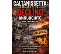 CALTANISSETTA: CRONACA DI UN DECLINO ANNUNCIATO: LIBRO BIANCO - CRISI E PROSPETTIVE